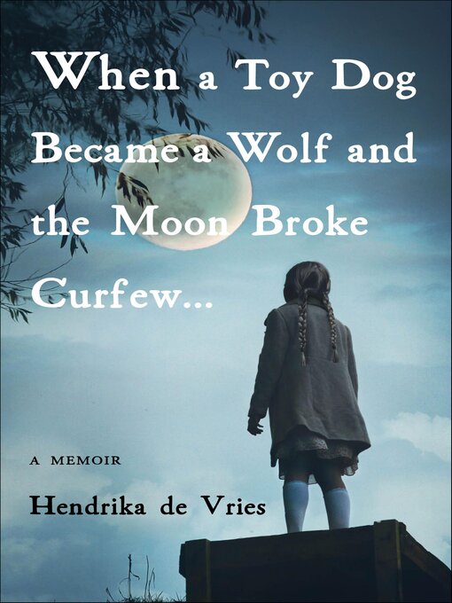 Title details for When a Toy Dog Became a Wolf and the Moon Broke Curfew... by Hendrika de Vries - Available